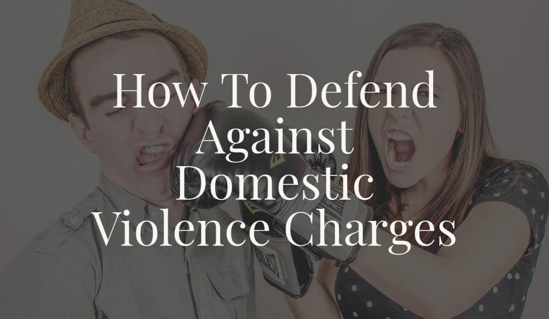 How to Defend Against Domestic Violence Charges