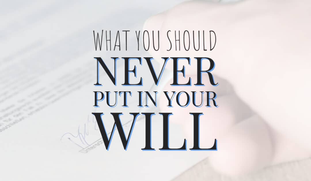 What You Should Never Put in Your Will