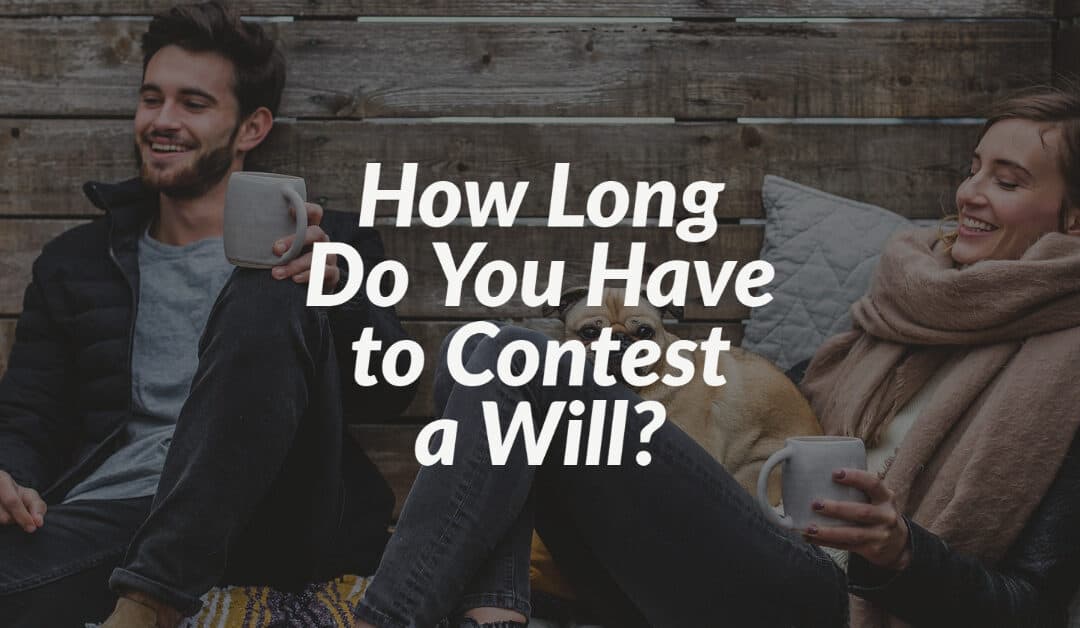 How Long Do You Have to Contest a Will?