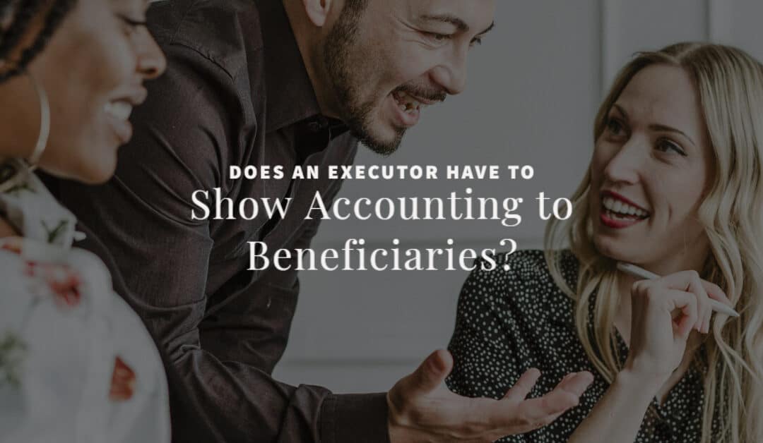 Does an Executor have to Show Accounting to Beneficiaries