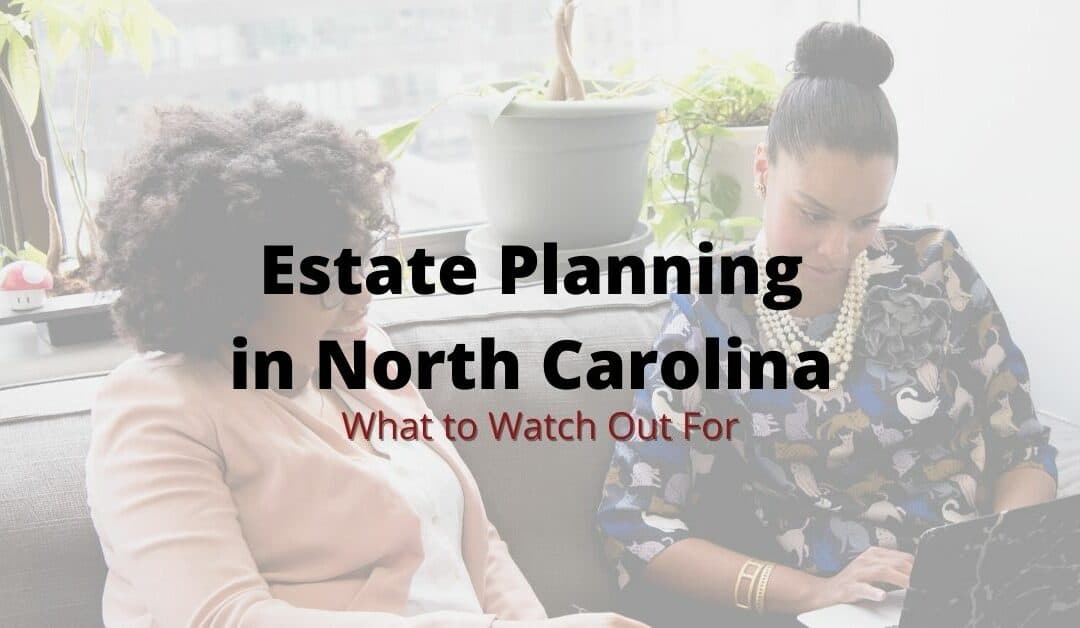 Estate Planning in North Carolina: What to Watch Out For