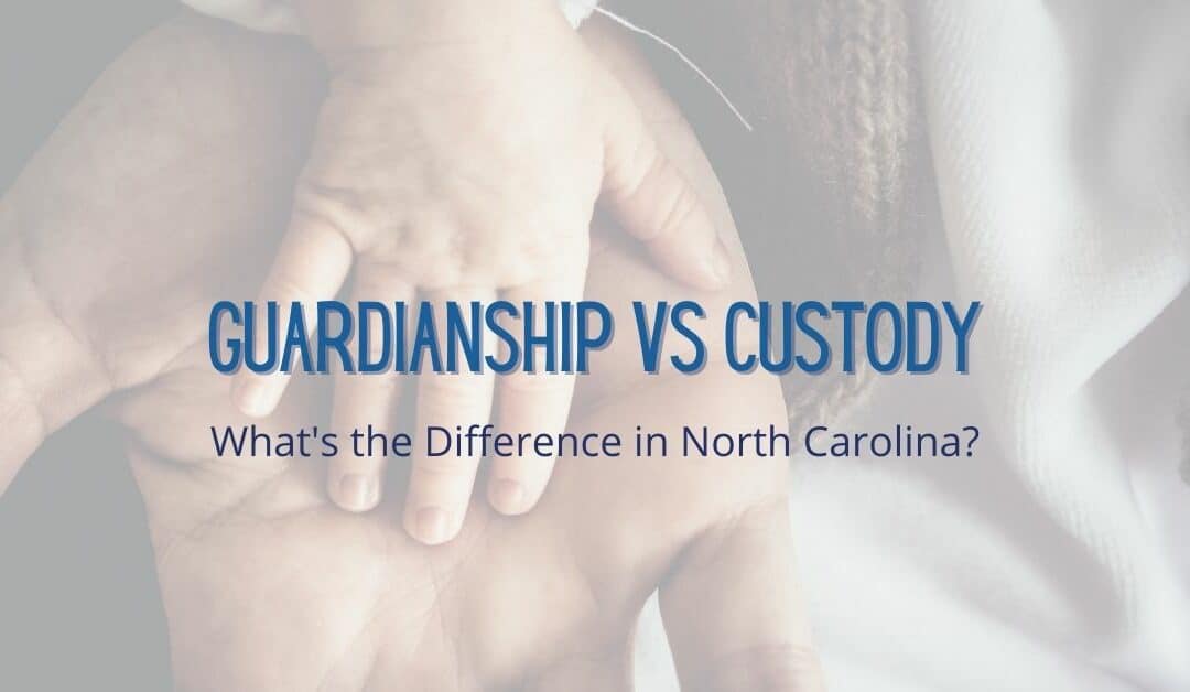 Guardianship vs Custody: What’s the Difference in North Carolina?