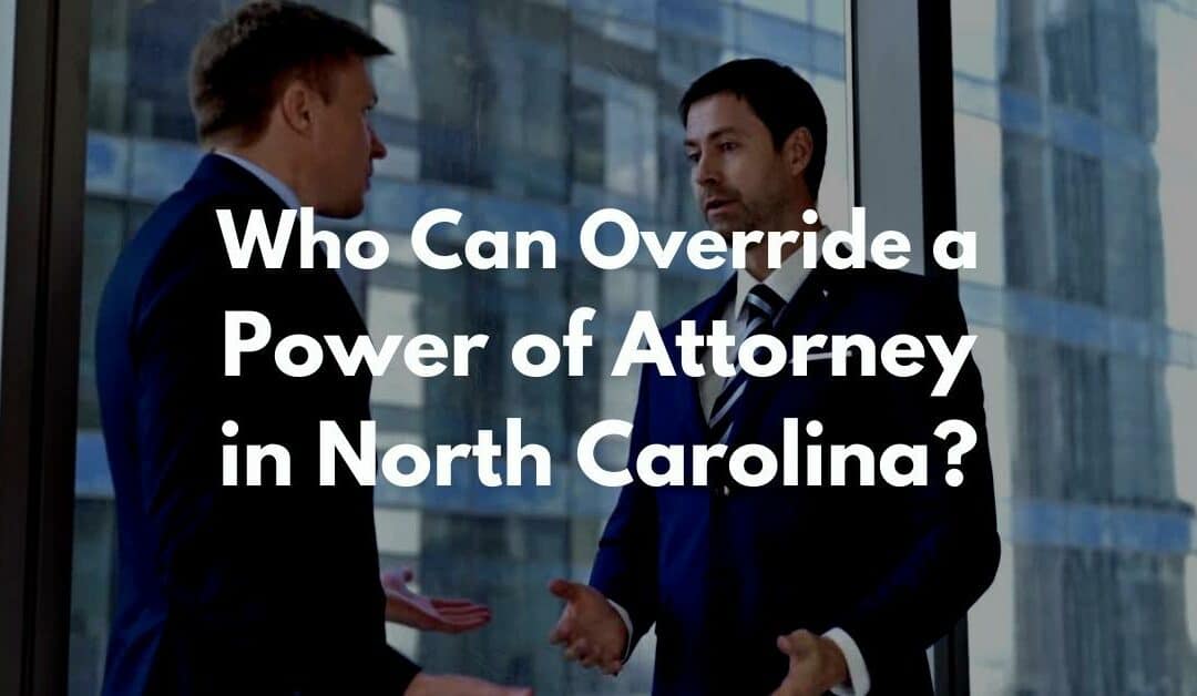 Who Can Override a Power of Attorney in North Carolina?