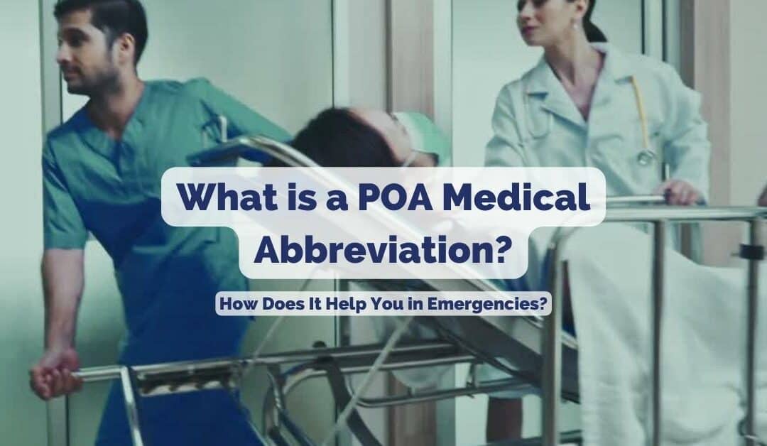 What is a POA Medical Abbreviation? How Does It Help You in Emergencies?