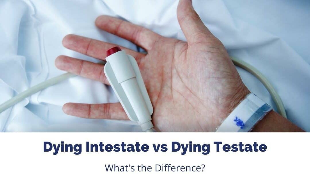 Dying Intestate vs Dying Testate. What’s the Difference?